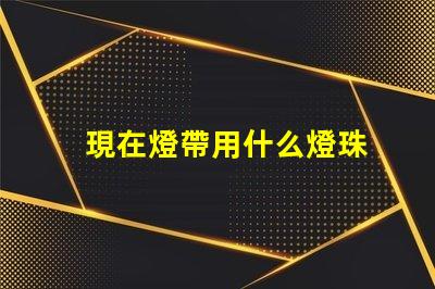 現在燈帶用什么燈珠