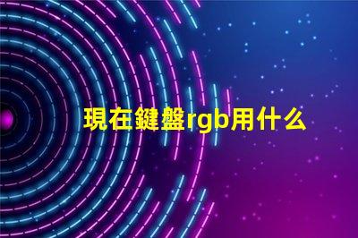 現在鍵盤rgb用什么燈珠