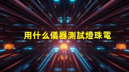 用什么儀器測試燈珠電壓