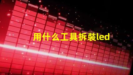 用什么工具拆裝led燈珠