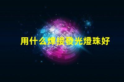 用什么焊接發光燈珠好