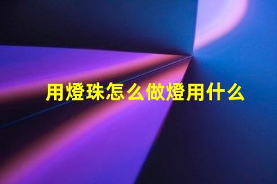 用燈珠怎么做燈用什么材料