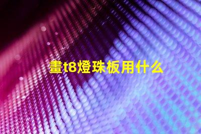 畫t8燈珠板用什么