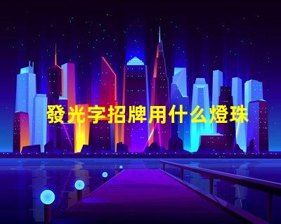 發光字招牌用什么燈珠
