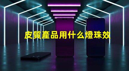皮質產品用什么燈珠效果好