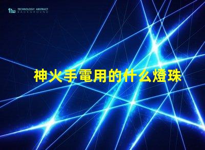神火手電用的什么燈珠