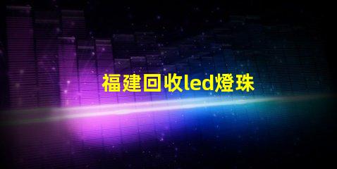 福建回收led燈珠