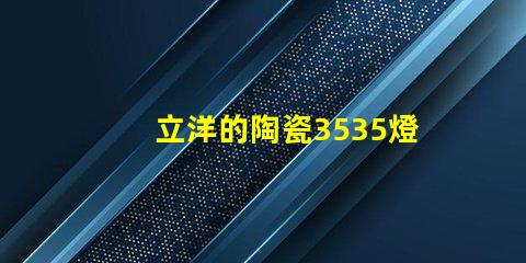 立洋的陶瓷3535燈珠系列好用嗎