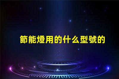 節能燈用的什么型號的燈珠