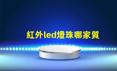 紅外led燈珠哪家質量好