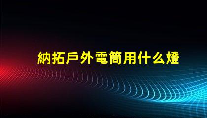 納拓戶外電筒用什么燈珠