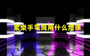 素樂手電筒用什么燈珠