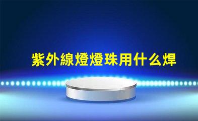紫外線燈燈珠用什么焊