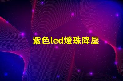 紫色led燈珠降壓