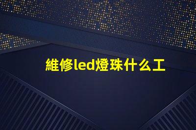 維修led燈珠什么工具好