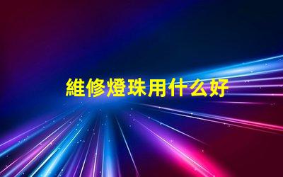 維修燈珠用什么好