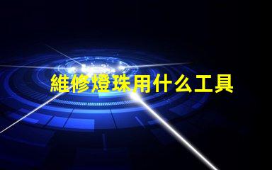 維修燈珠用什么工具