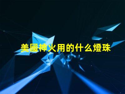 美國神火用的什么燈珠