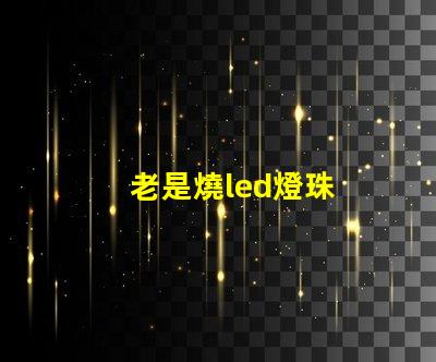 老是燒led燈珠