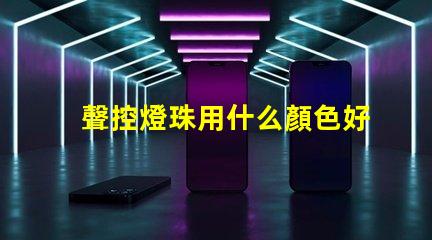 聲控燈珠用什么顏色好