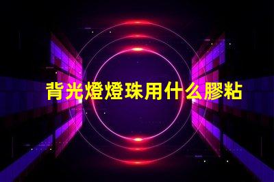 背光燈燈珠用什么膠粘