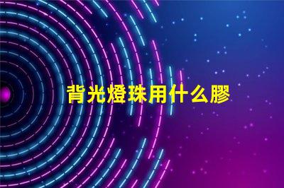 背光燈珠用什么膠