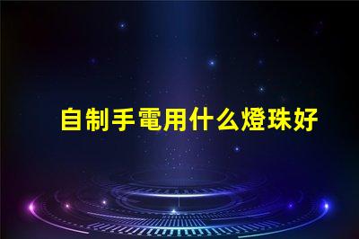 自制手電用什么燈珠好