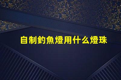自制釣魚燈用什么燈珠好看