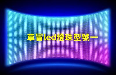 草冒led燈珠型號一覽表