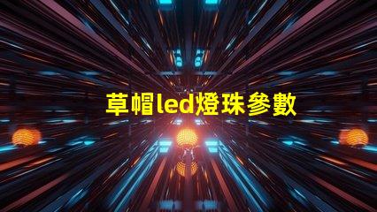 草帽led燈珠參數