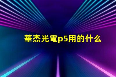 華杰光電p5用的什么燈珠