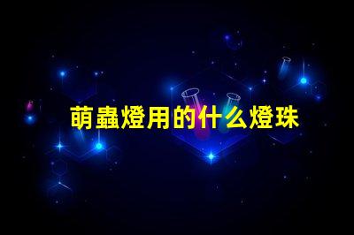 萌蟲燈用的什么燈珠