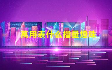 萬用表什么檔量燈珠