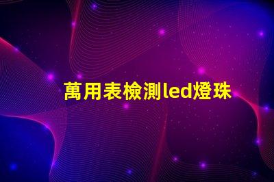 萬用表檢測led燈珠漏電