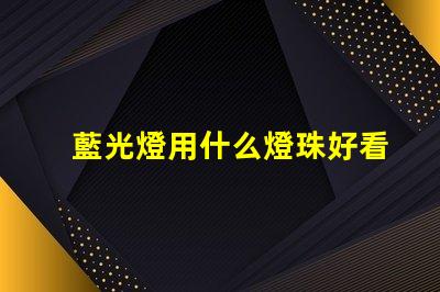 藍光燈用什么燈珠好看耐用