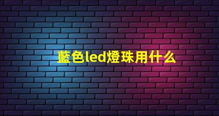 藍色led燈珠用什么芯片
