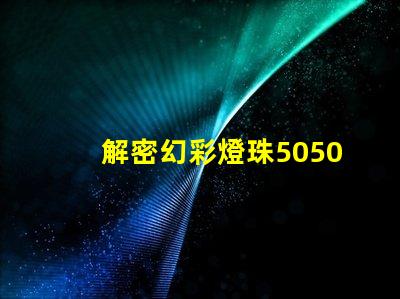 解密幻彩燈珠5050驅動,打造炫酷視覺盛宴