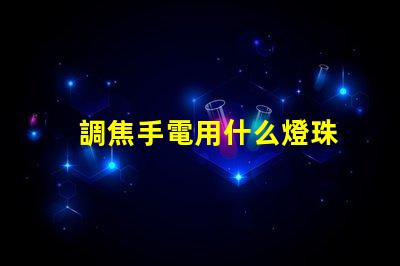 調焦手電用什么燈珠