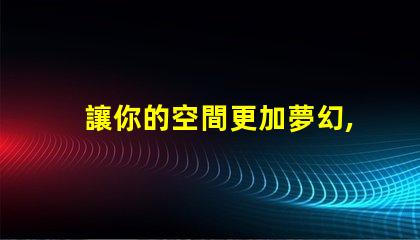 讓你的空間更加夢幻,幻彩燈帶露燈珠裝飾技巧