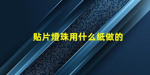 貼片燈珠用什么紙做的呢