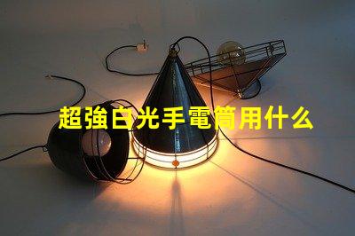 超強白光手電筒用什么燈珠