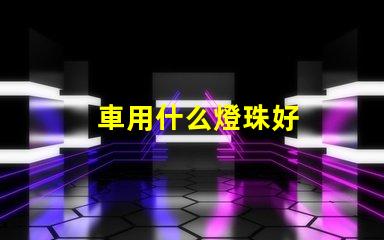 車用什么燈珠好