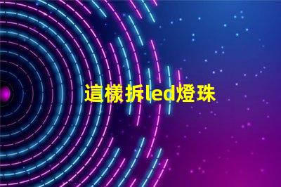 這樣拆led燈珠