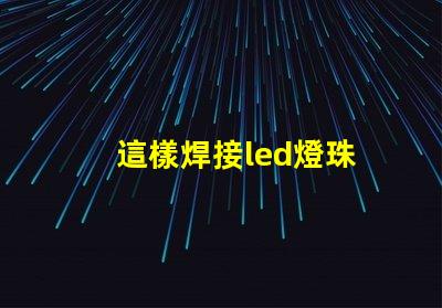 這樣焊接led燈珠