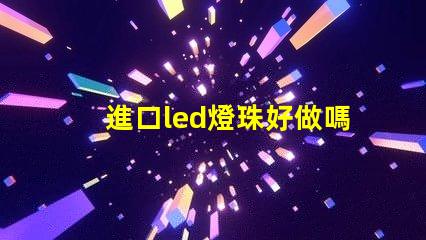 進口led燈珠好做嗎