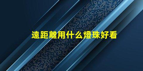 遠距離用什么燈珠好看呢