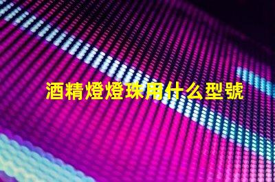 酒精燈燈珠用什么型號