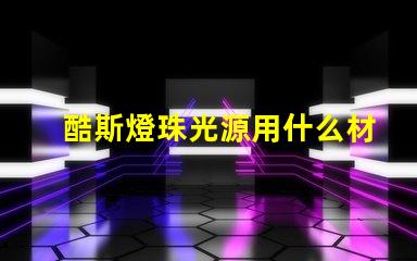 酷斯燈珠光源用什么材料