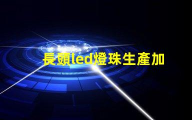 長頭led燈珠生產加工