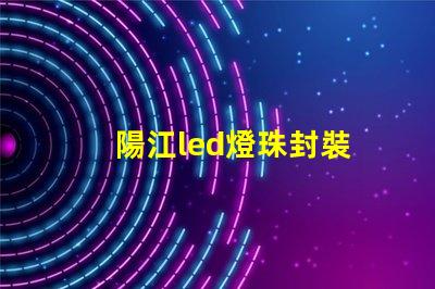 陽江led燈珠封裝